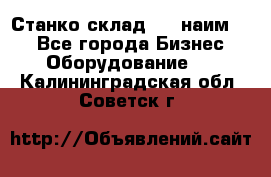 Станко склад (23 наим.)  - Все города Бизнес » Оборудование   . Калининградская обл.,Советск г.